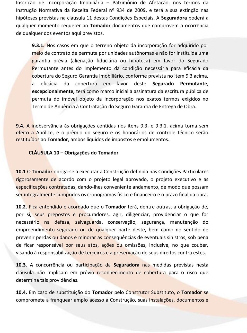 Nos casos em que o terreno objeto da incorporação for adquirido por meio de contrato de permuta por unidades autônomas e não for instituída uma garantia prévia (alienação fiduciária ou hipoteca) em