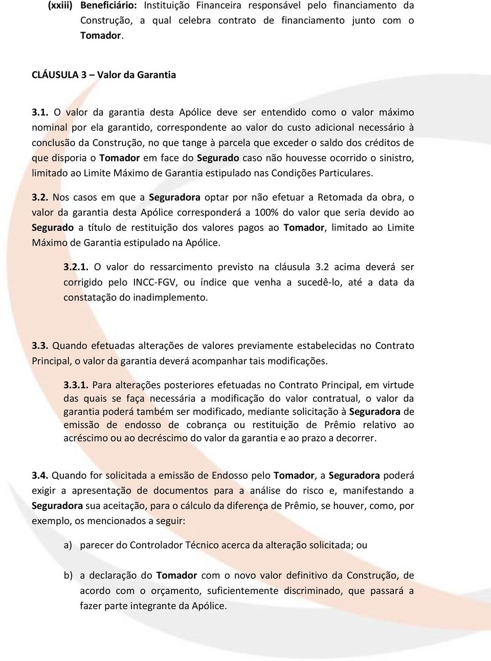 parcela que exceder o saldo dos créditos de que disporia o Tomador em face do Segurado caso não houvesse ocorrido o sinistro, limitado ao Limite Máximo de Garantia estipulado nas Condições