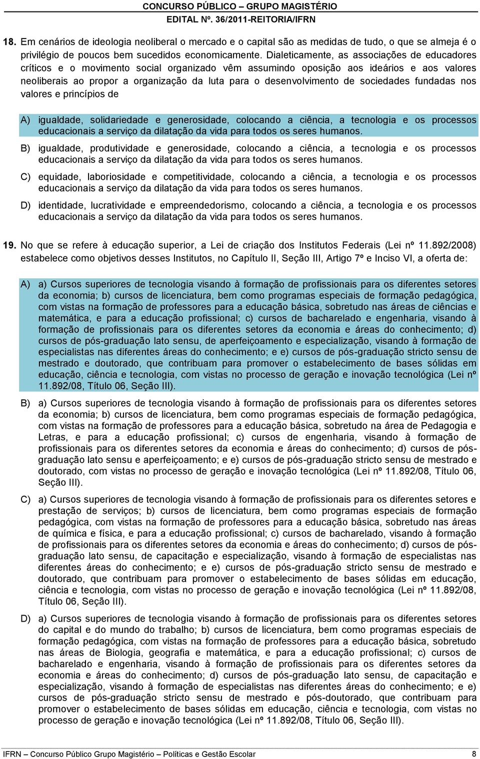 desenvolvimento de sociedades fundadas nos valores e princípios de A) igualdade, solidariedade e generosidade, colocando a ciência, a tecnologia e os processos educacionais a serviço da dilatação da