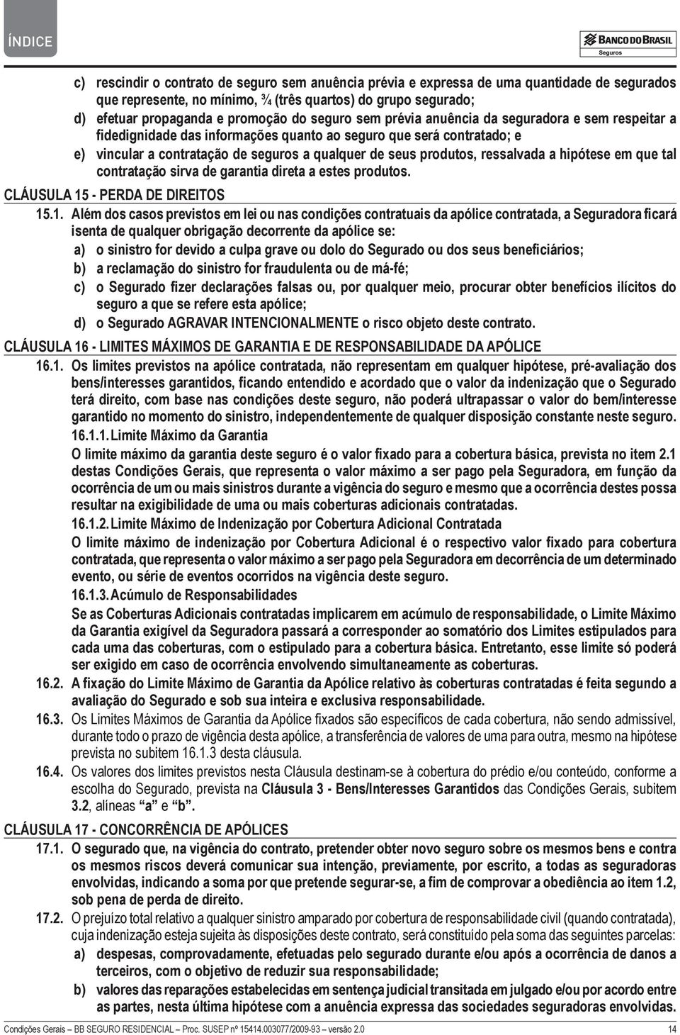 ressalvada a hipótese em que tal contratação sirva de garantia direta a estes produtos. CLÁUSULA 15