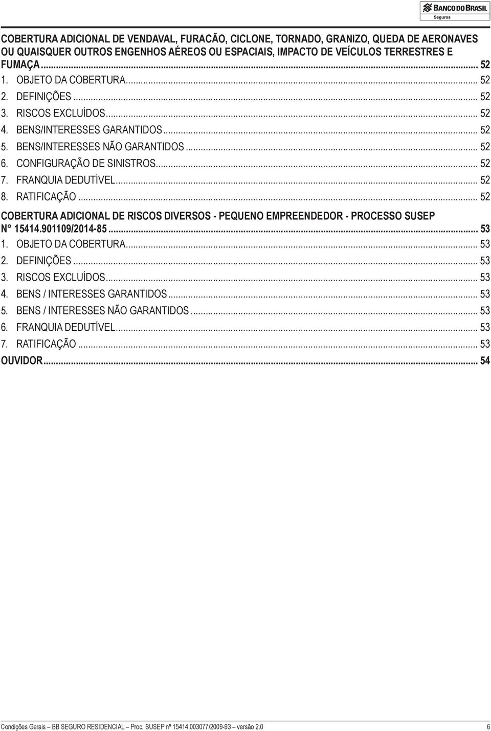 FRANQUIA DEDUTÍVEL... 52 8. RATIFICAÇÃO... 52 COBERTURA ADICIONAL DE RISCOS DIVERSOS - PEQUENO EMPREENDEDOR - PROCESSO SUSEP N 15414.901109/2014-85... 53 1. OBJETO DA COBERTURA... 53 2. DEFINIÇÕES.