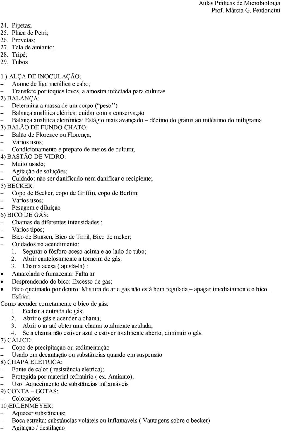 elétrica: cuidar com a conservação Balança analítica eletrônica: Estágio mais avançado décimo do grama ao milésimo do miligrama 3) BALÃO DE FUNDO CHATO: Balão de Florence ou Florença; Vários usos;