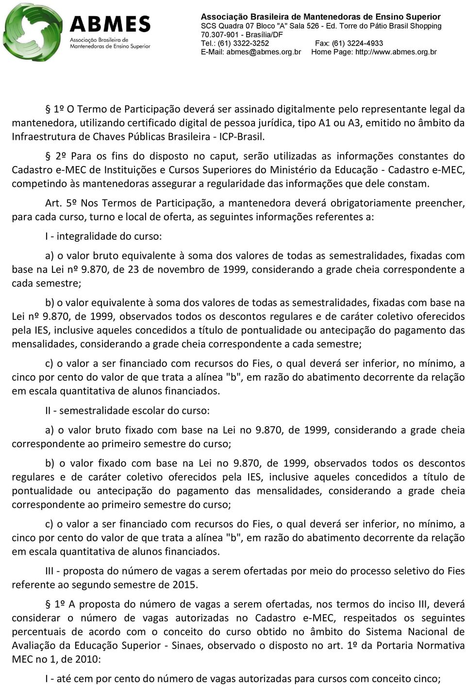 2º Para os fins do disposto no caput, serão utilizadas as informações constantes do Cadastro e-mec de Instituições e Cursos Superiores do Ministério da Educação - Cadastro e-mec, competindo às