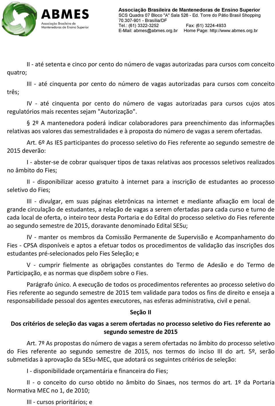 2º A mantenedora poderá indicar colaboradores para preenchimento das informações relativas aos valores das semestralidades e à proposta do número de vagas a serem ofertadas. Art.