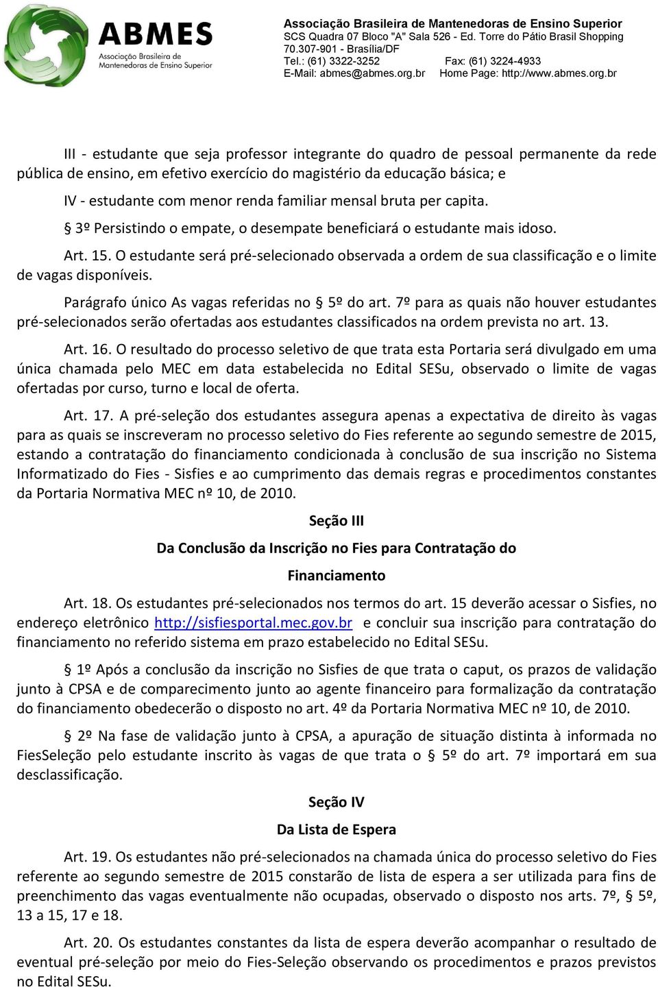 O estudante será pré-selecionado observada a ordem de sua classificação e o limite de vagas disponíveis. Parágrafo único As vagas referidas no 5º do art.