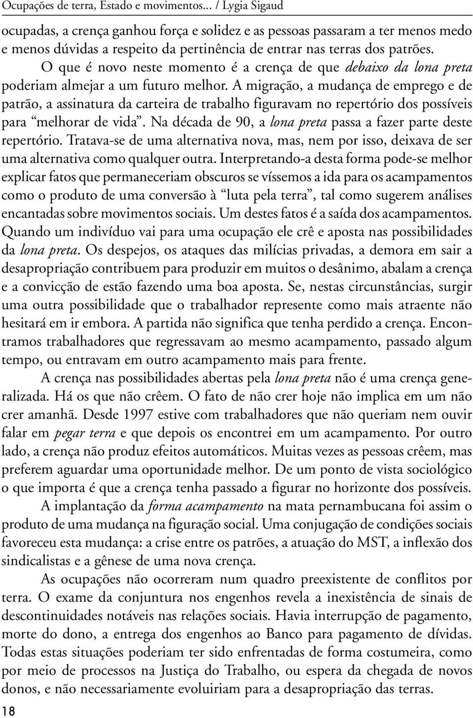 O que é novo neste momento é a crença de que debaixo da lona preta poderiam almejar a um futuro melhor.