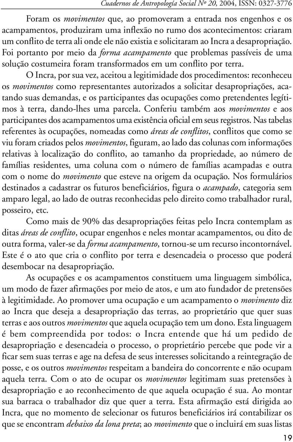 Foi portanto por meio da forma acampamento que problemas passíveis de uma solução costumeira foram transformados em um conflito por terra.