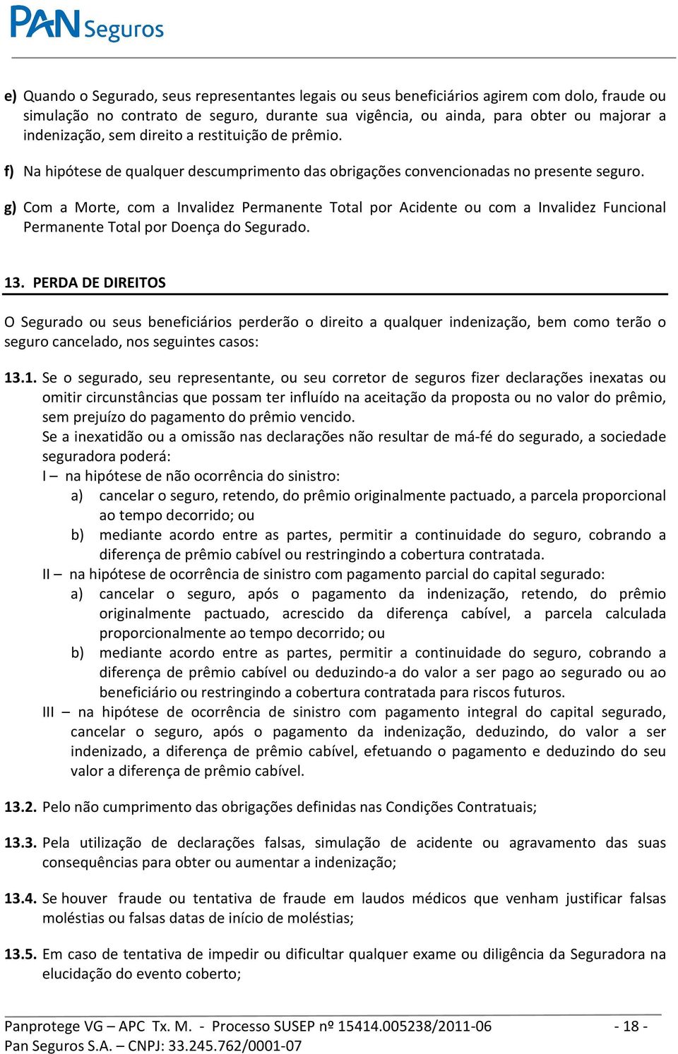 g) Com a Morte, com a Invalidez Permanente Total por Acidente ou com a Invalidez Funcional Permanente Total por Doença do Segurado. 13.