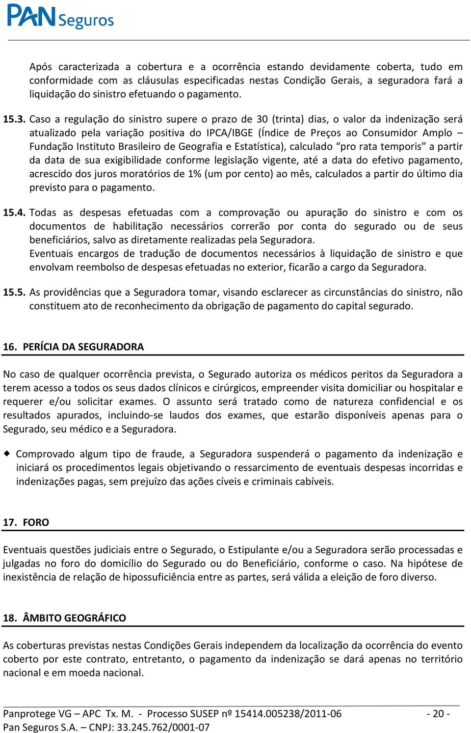 Caso a regulação do sinistro supere o prazo de 30 (trinta) dias, o valor da indenização será atualizado pela variação positiva do IPCA/IBGE (Índice de Preços ao Consumidor Amplo Fundação Instituto