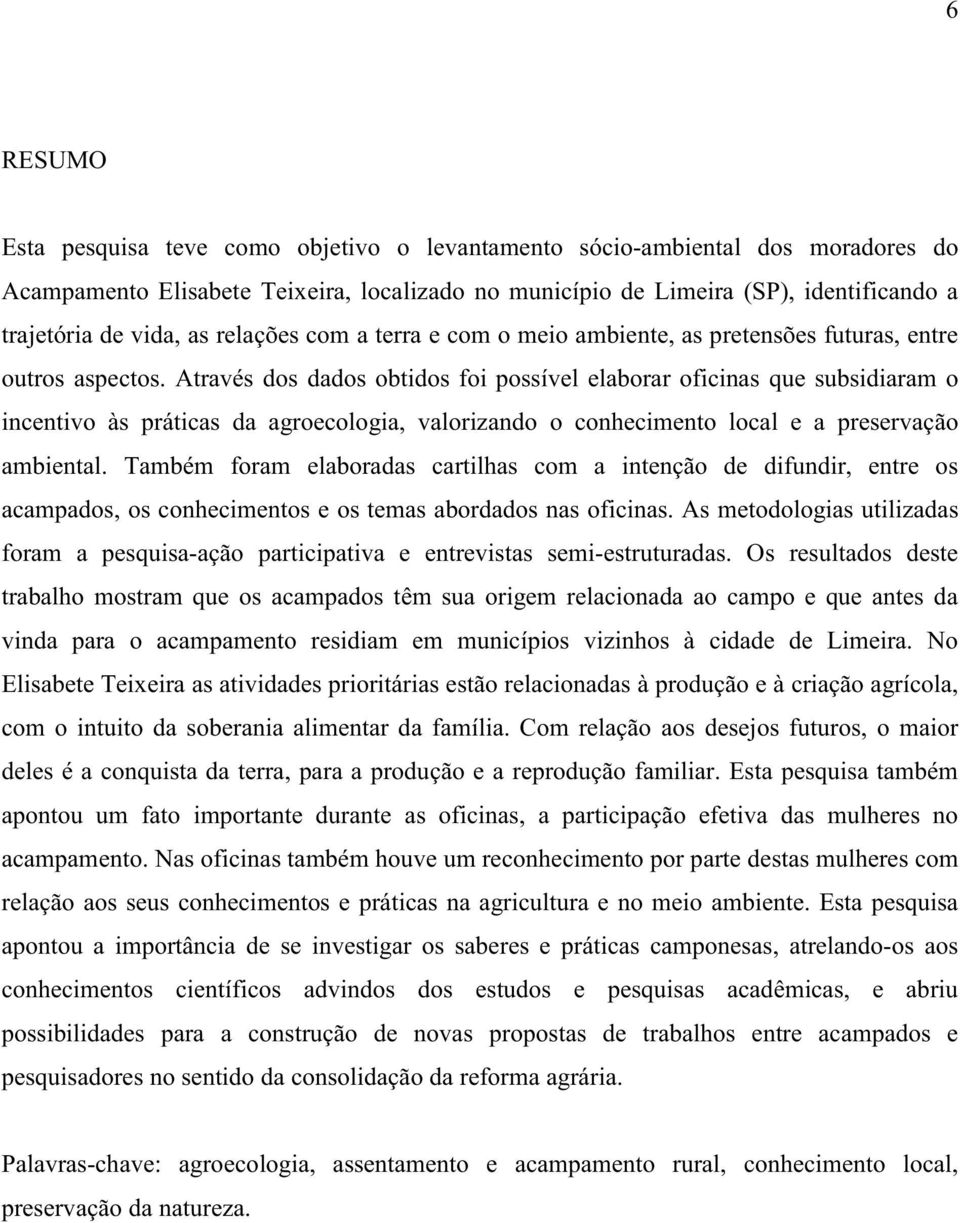 Através dos dados obtidos foi possível elaborar oficinas que subsidiaram o incentivo às práticas da agroecologia, valorizando o conhecimento local e a preservação ambiental.