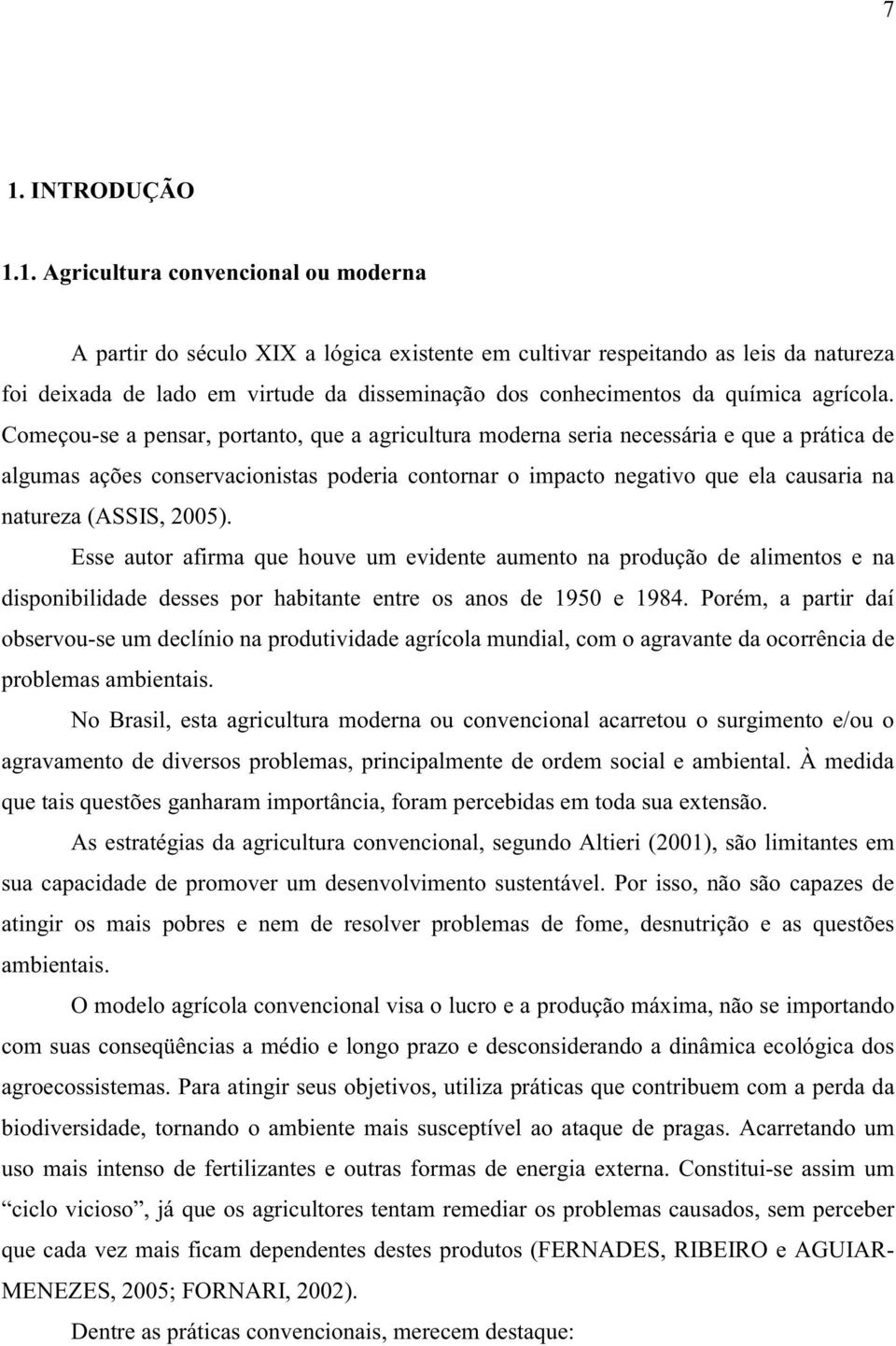 Começou-se a pensar, portanto, que a agricultura moderna seria necessária e que a prática de algumas ações conservacionistas poderia contornar o impacto negativo que ela causaria na natureza (ASSIS,