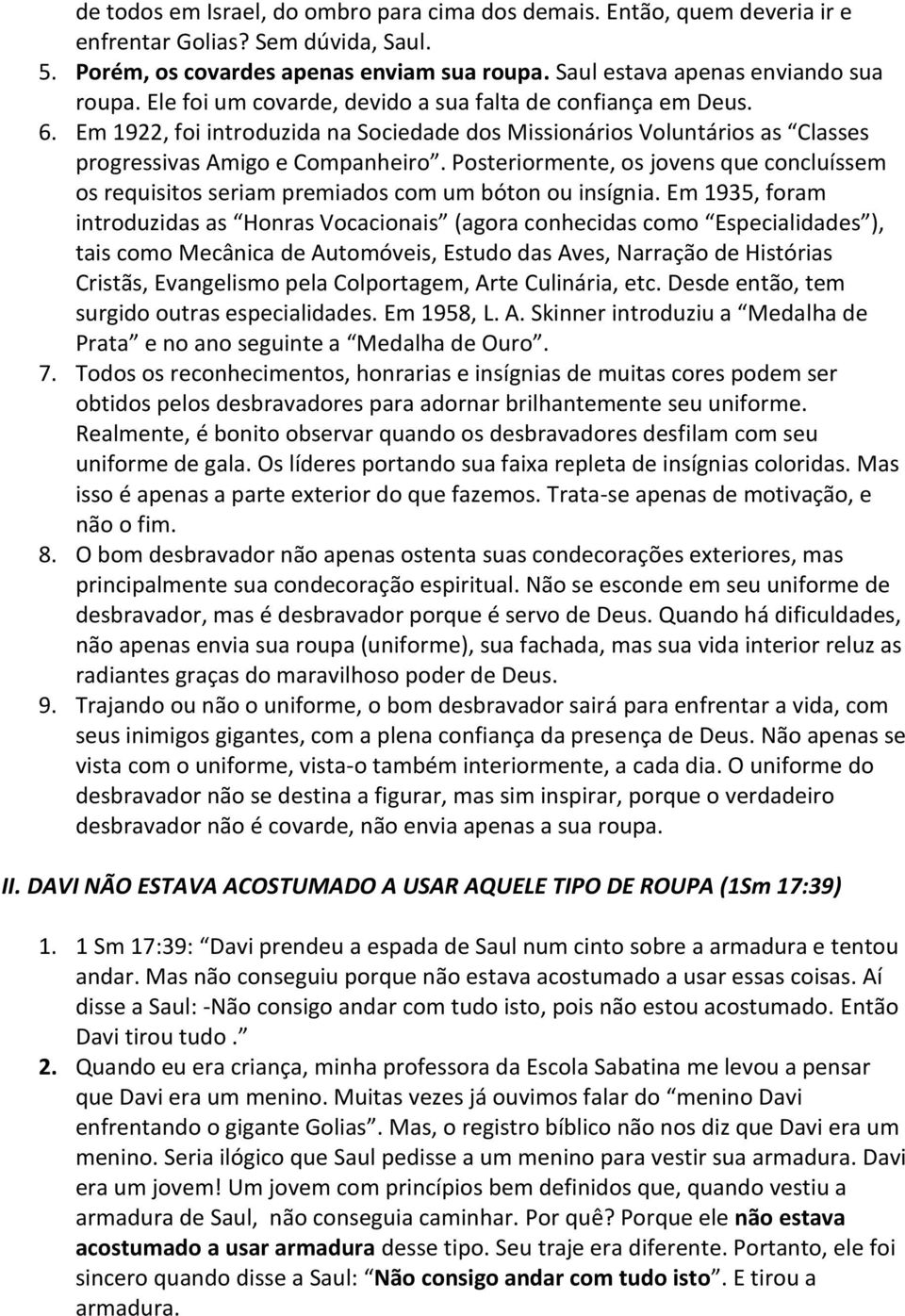 Posteriormente, os jovens que concluíssem os requisitos seriam premiados com um bóton ou insígnia.