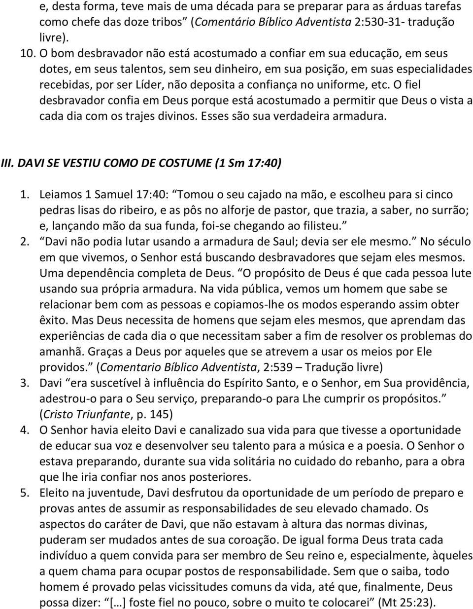 confiança no uniforme, etc. O fiel desbravador confia em Deus porque está acostumado a permitir que Deus o vista a cada dia com os trajes divinos. Esses são sua verdadeira armadura. III.