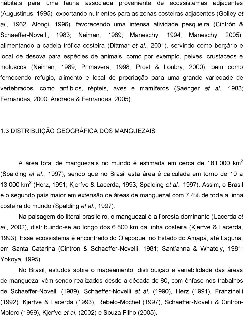 al., 2001), servindo como berçário e local de desova para espécies de animais, como por exemplo, peixes, crustáceos e moluscos (Neiman, 1989; Primavera, 1998; Prost & Loubry, 2000), bem como