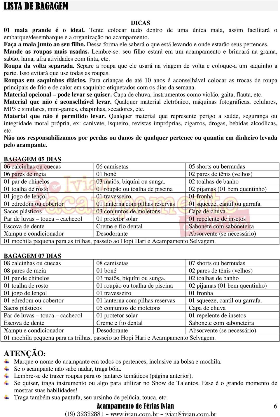 Lembre-se: seu filho estará em um acampamento e brincará na grama, sabão, lama, afra atividades com tinta, etc. Roupa da volta separada.