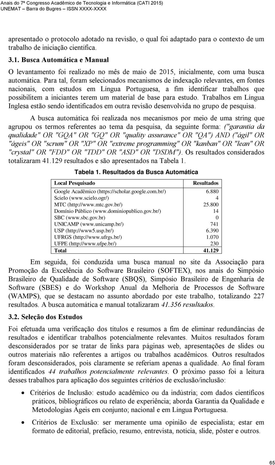 Para tal, foram selecionados mecanismos de indexação relevantes, em fontes nacionais, com estudos em Língua Portuguesa, a fim identificar trabalhos que possibilitem a iniciantes terem um material de