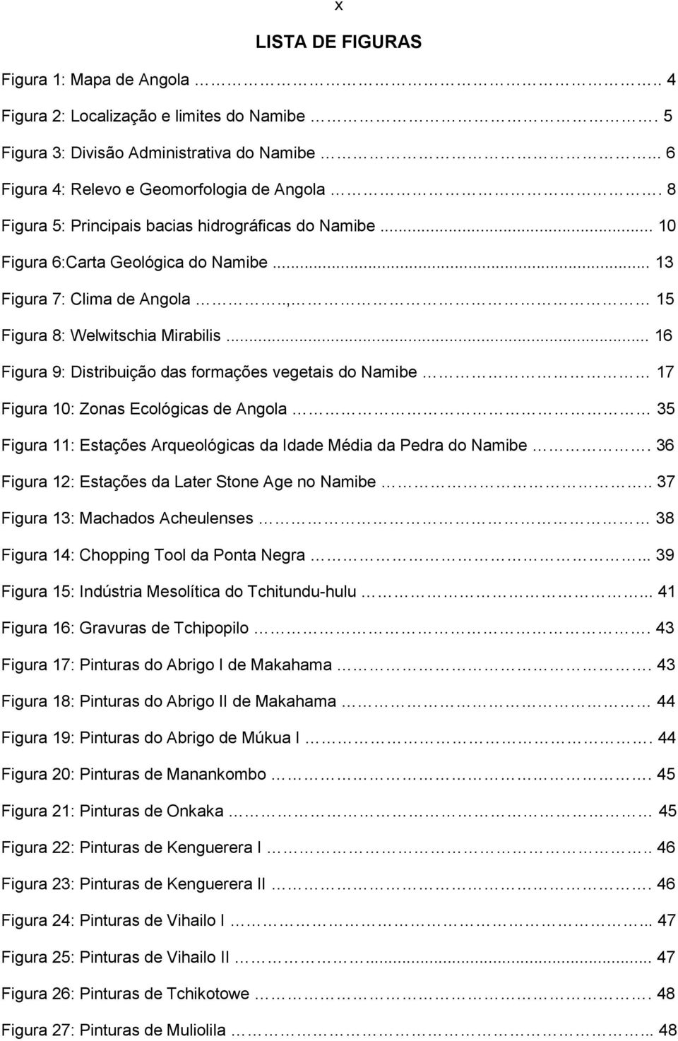 .. 16 Figura 9: Distribuição das formações vegetais do Namibe 17 Figura 10: Zonas Ecológicas de Angola 35 Figura 11: Estações Arqueológicas da Idade Média da Pedra do Namibe.