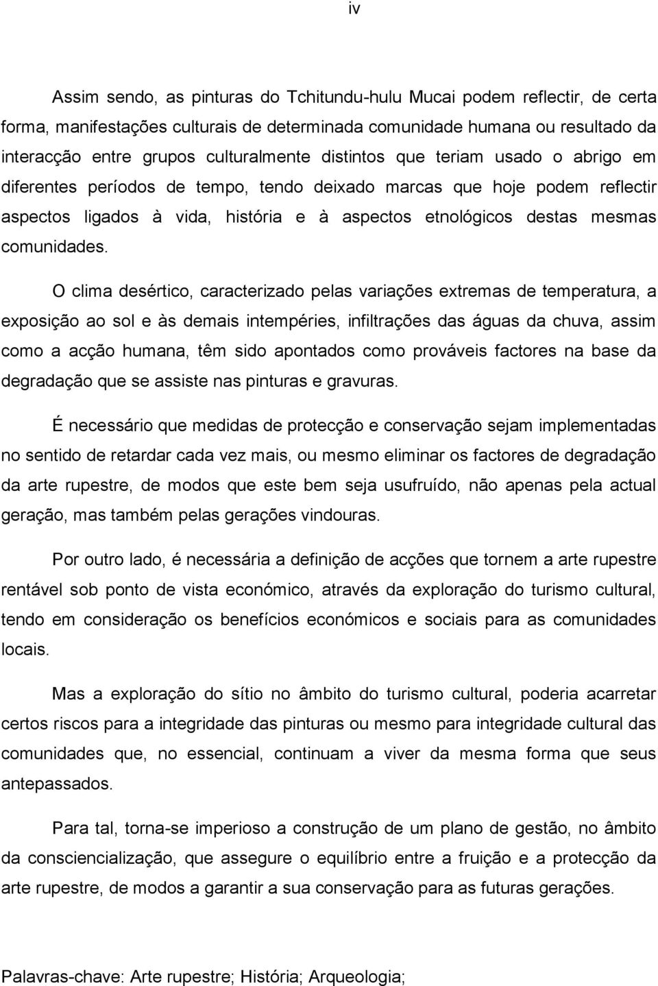 O clima desértico, caracterizado pelas variações extremas de temperatura, a exposição ao sol e às demais intempéries, infiltrações das águas da chuva, assim como a acção humana, têm sido apontados