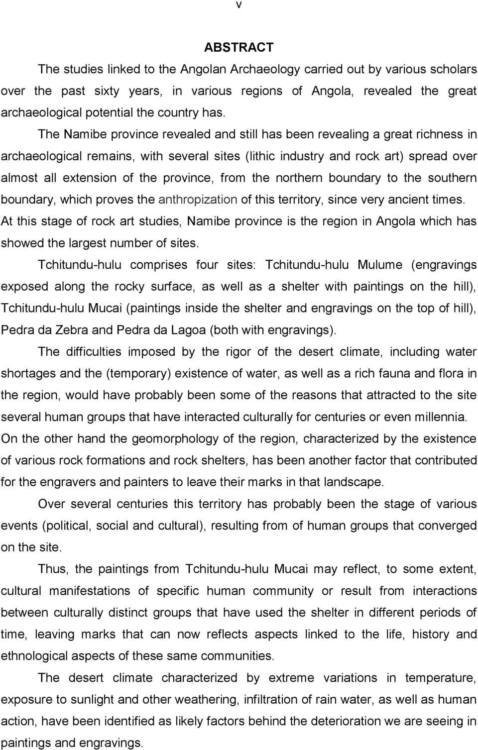 The Namibe province revealed and still has been revealing a great richness in archaeological remains, with several sites (lithic industry and rock art) spread over almost all extension of the