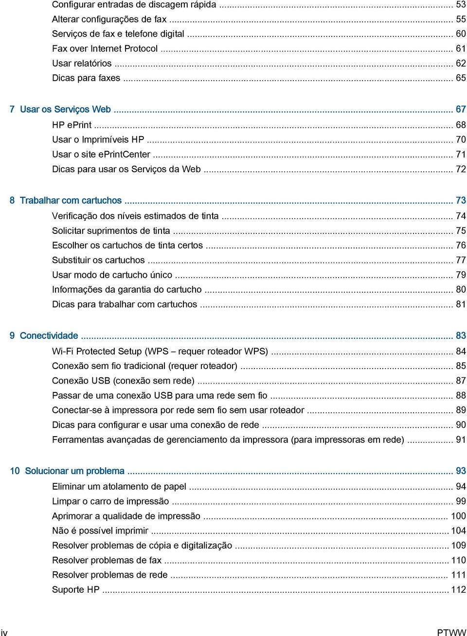 .. 73 Verificação dos níveis estimados de tinta... 74 Solicitar suprimentos de tinta... 75 Escolher os cartuchos de tinta certos... 76 Substituir os cartuchos... 77 Usar modo de cartucho único.