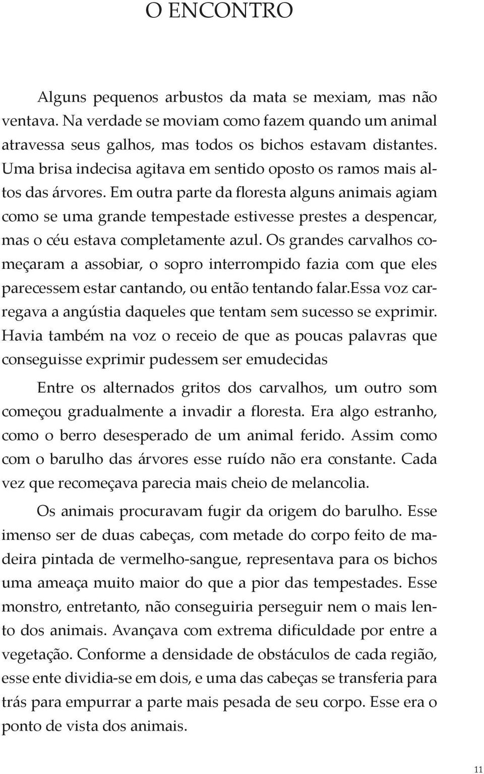 Em outra parte da floresta alguns animais agiam como se uma grande tempestade estivesse prestes a despencar, mas o céu estava completamente azul.