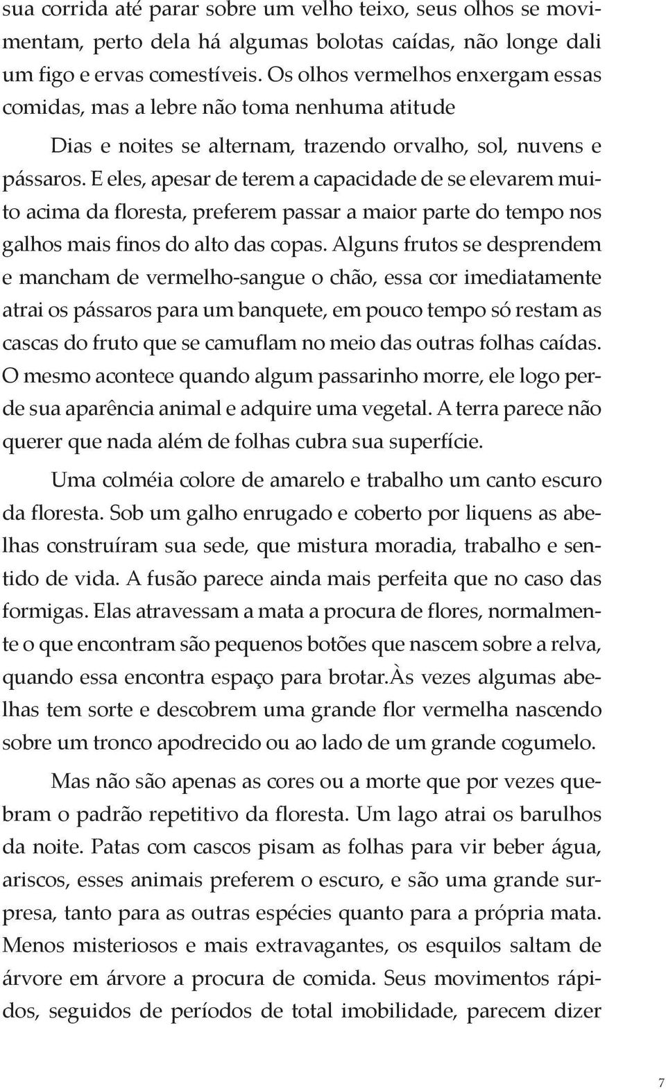 E eles, apesar de terem a capacidade de se elevarem muito acima da floresta, preferem passar a maior parte do tempo nos galhos mais finos do alto das copas.