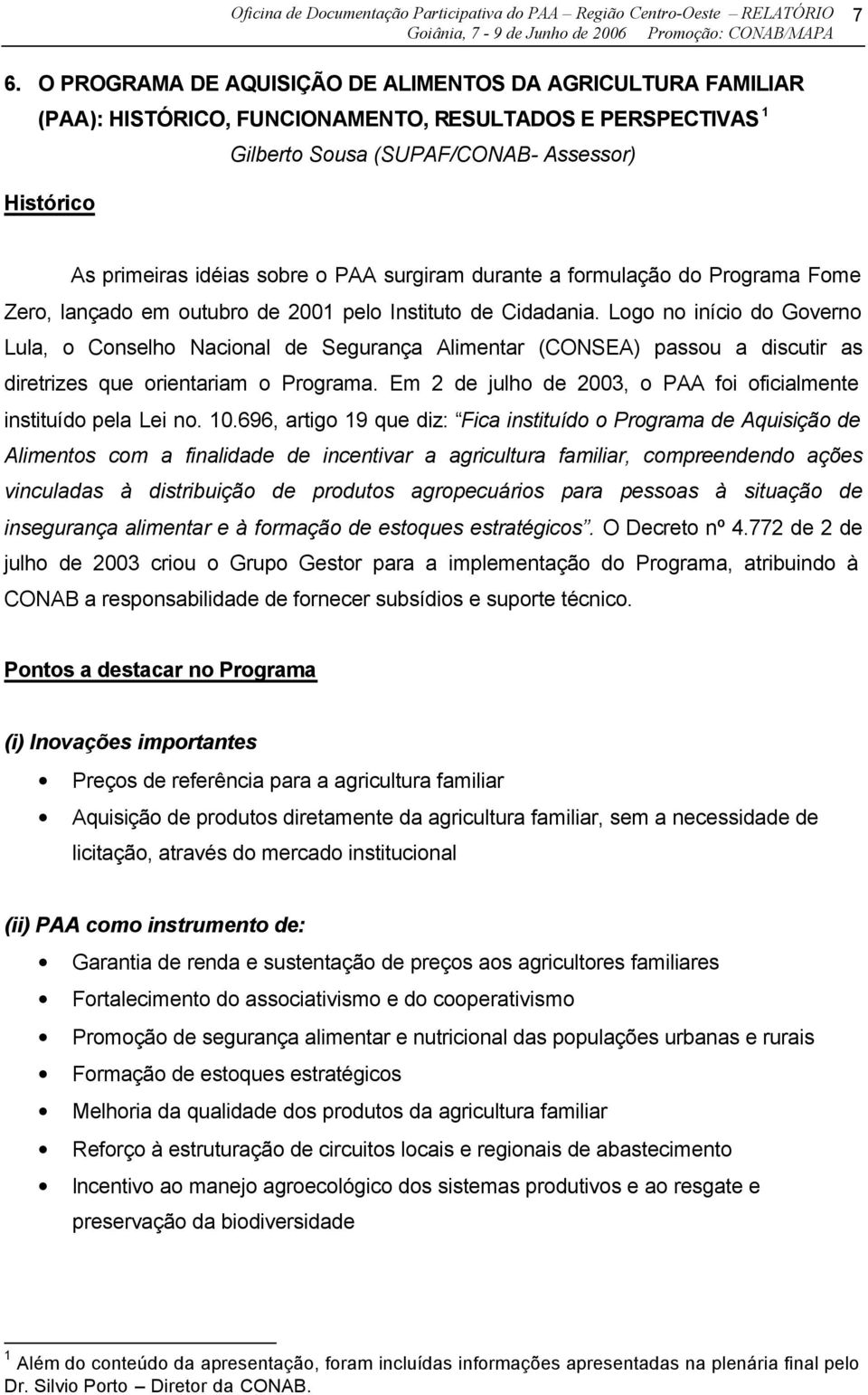 PAA surgiram durante a formulação do Programa Fome Zero, lançado em outubro de 2001 pelo Instituto de Cidadania.