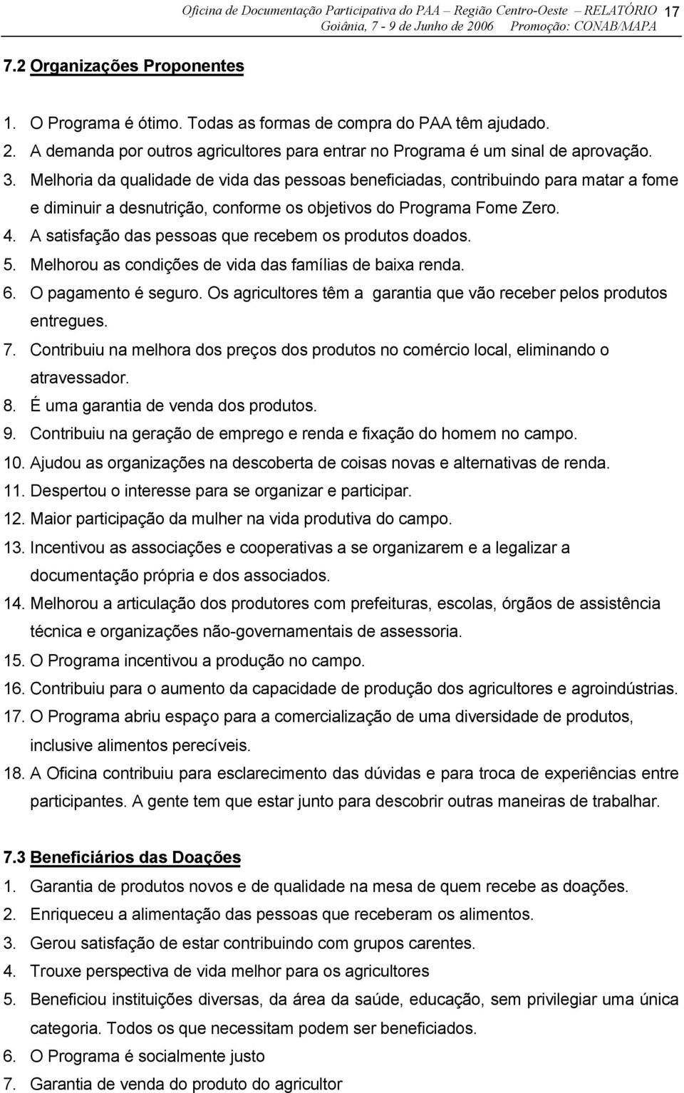 A satisfação das pessoas que recebem os produtos doados. 5. Melhorou as condições de vida das famílias de baixa renda. 6. O pagamento é seguro.