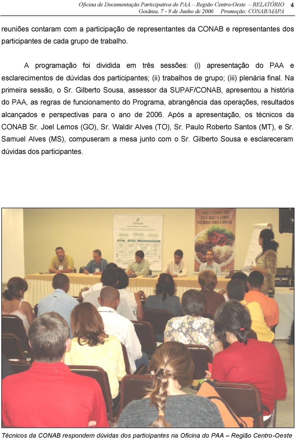 Gilberto Sousa, assessor da SUPAF/CONAB, apresentou a história do PAA, as regras de funcionamento do Programa, abrangência das operações, resultados alcançados e perspectivas para o ano de 2006.