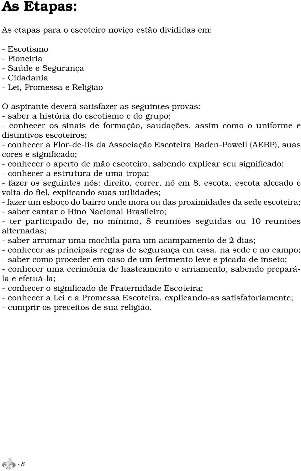 (AEBP), suas cores e significado; - conhecer o aperto de mão escoteiro, sabendo explicar seu significado; - conhecer a estrutura de uma tropa; - fazer os seguintes nós: direito, correr, nó em 8,