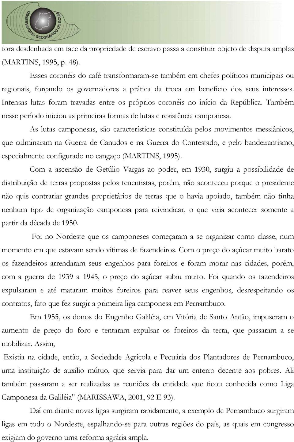 Intensas lutas foram travadas entre os próprios coronéis no início da República. Também nesse período iniciou as primeiras formas de lutas e resistência camponesa.