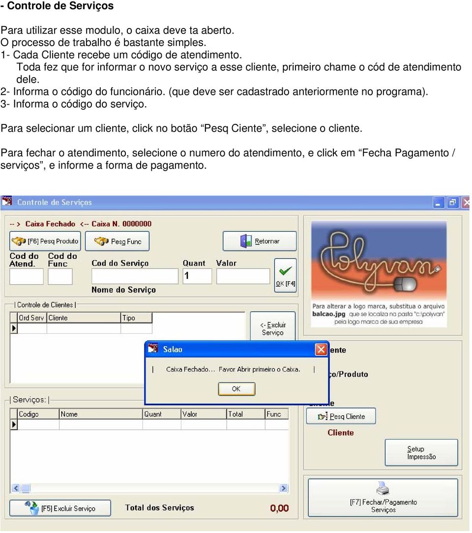 2- Informa o código do funcionário. (que deve ser cadastrado anteriormente no programa). 3- Informa o código do serviço.