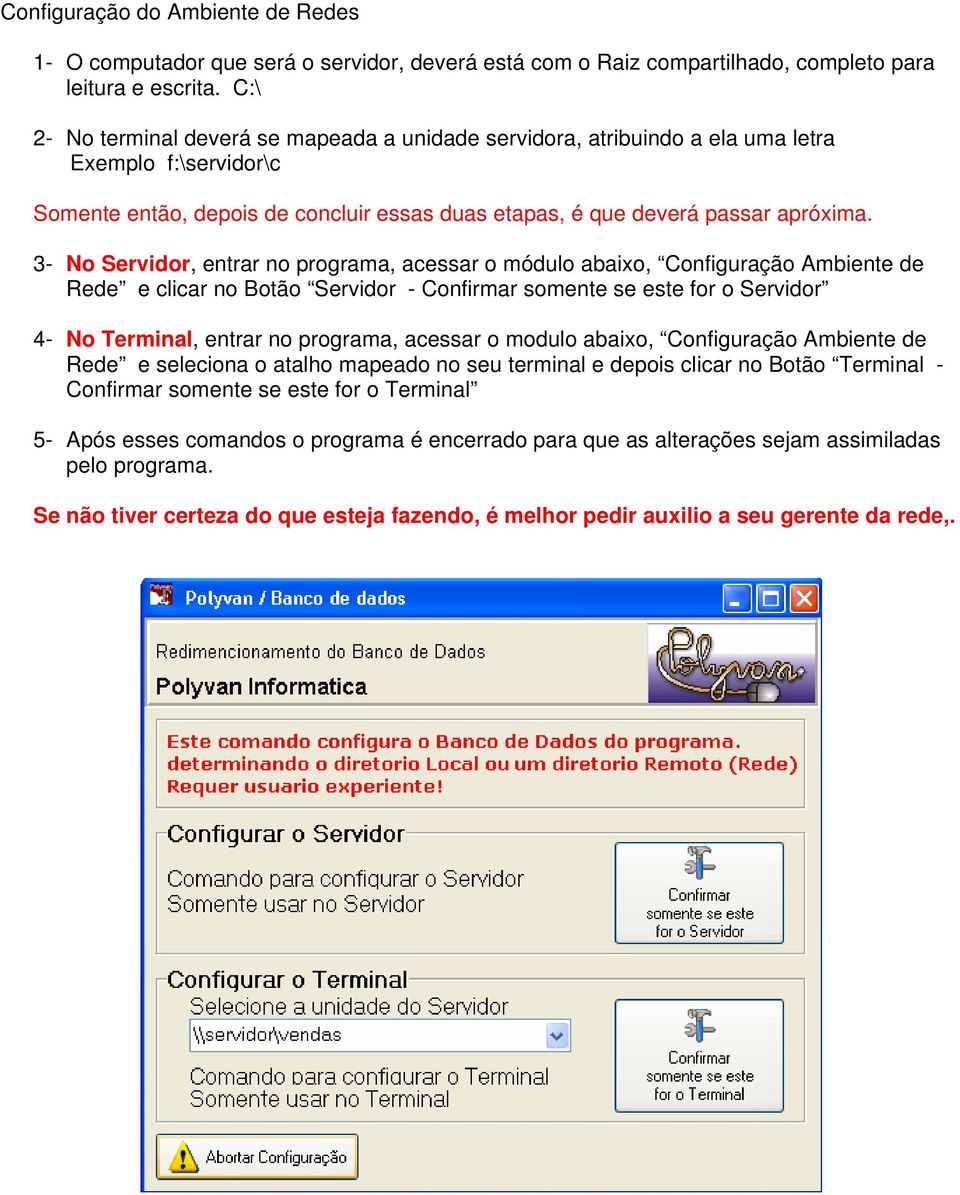 3- No Servidor, entrar no programa, acessar o módulo abaixo, Configuração Ambiente de Rede e clicar no Botão Servidor - Confirmar somente se este for o Servidor 4- No Terminal, entrar no programa,