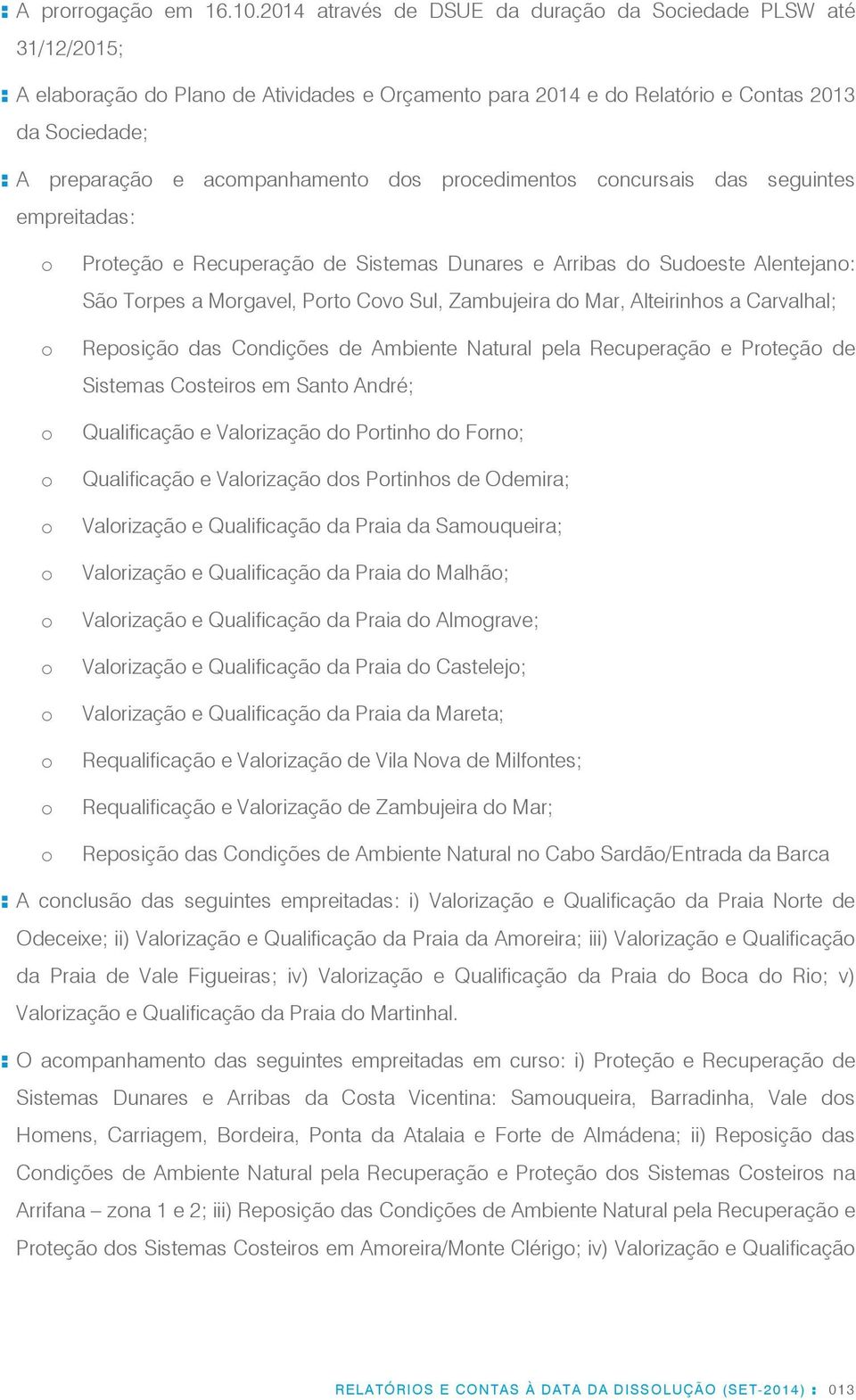 acompanhamento dos procedimentos concursais das seguintes empreitadas: o o o o o o o o o o o o Proteção e Recuperação de Sistemas Dunares e Arribas do Sudoeste Alentejano: São Torpes a Morgavel,