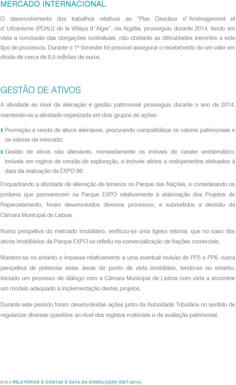 Durante o 1º trimestre foi possível assegurar o recebimento de um valor em dívida de cerca de 0,5 milhões de euros.