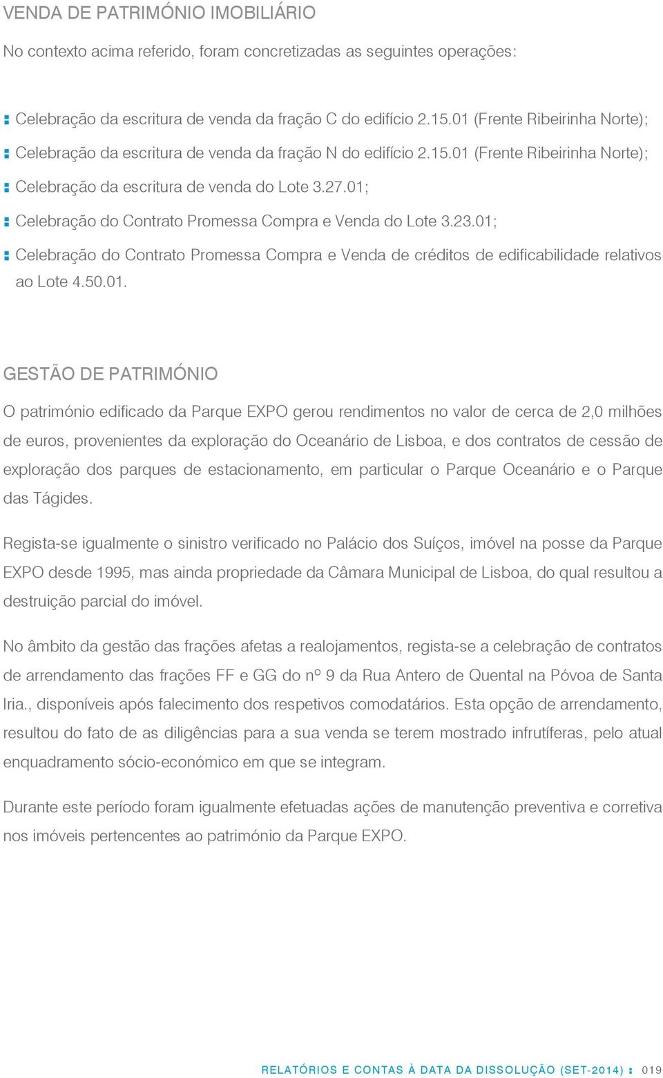 01; : Celebração do Contrato Promessa Compra e Venda do Lote 3.23.01; : Celebração do Contrato Promessa Compra e Venda de créditos de edificabilidade relativos ao Lote 4.50.01. GESTÃO DE PATRIMÓNIO O