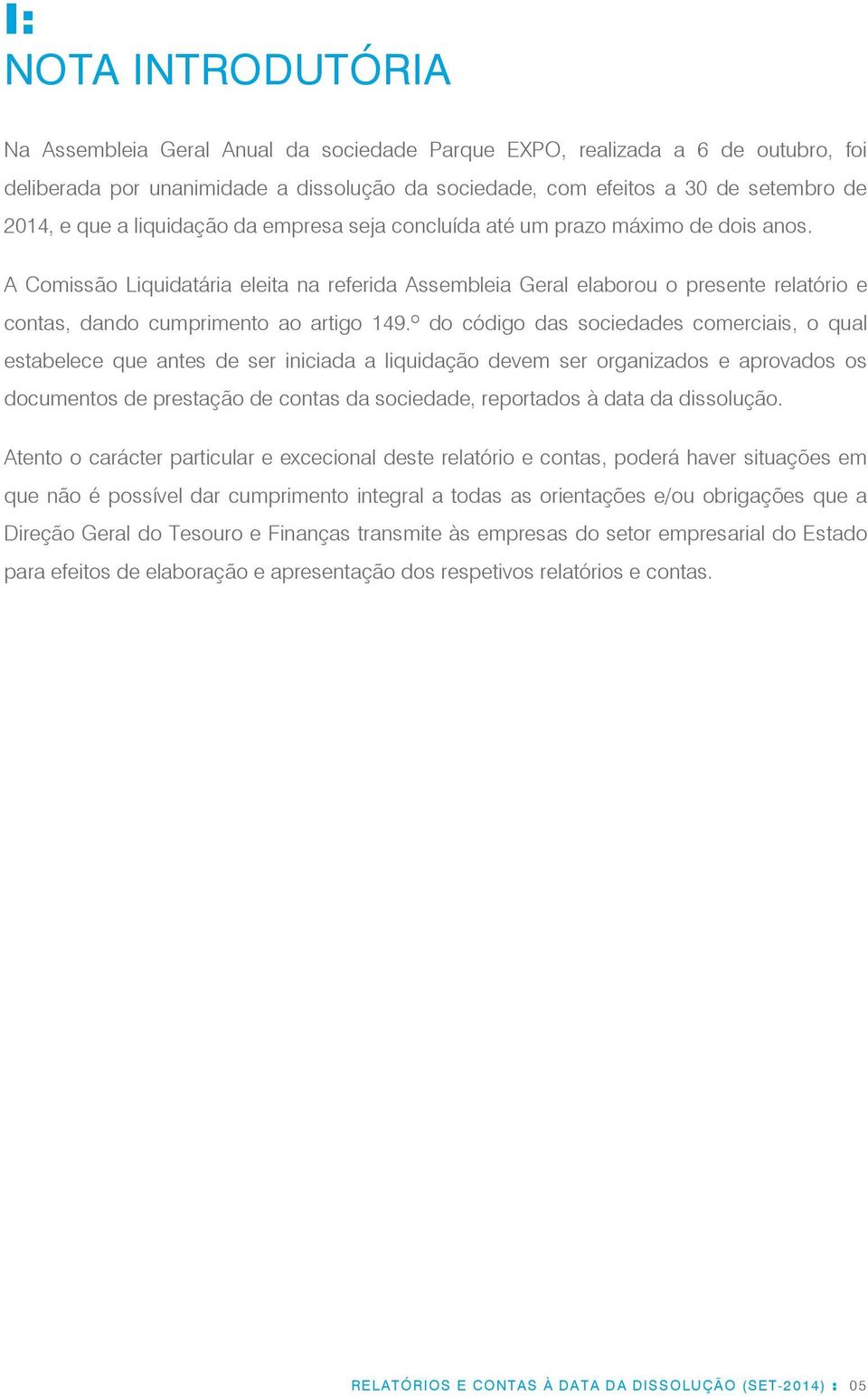 A Comissão Liquidatária eleita na referida Assembleia Geral elaborou o presente relatório e contas, dando cumprimento ao artigo 149.