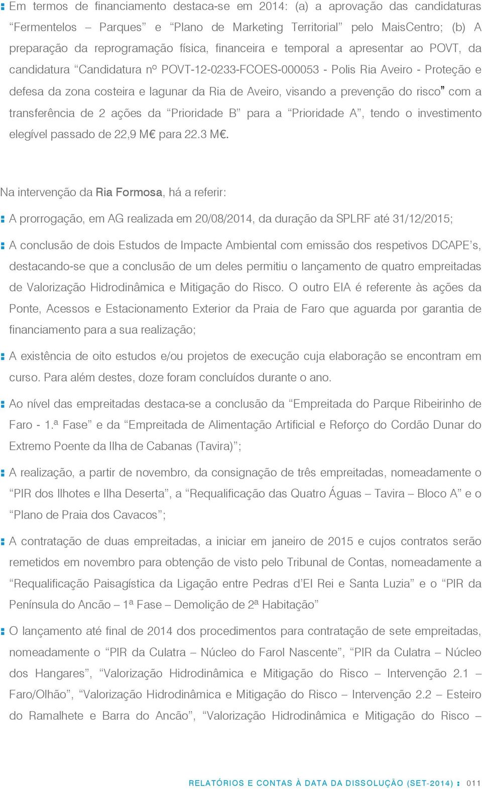 prevenção do risco com a transferência de 2 ações da Prioridade B para a Prioridade A, tendo o investimento elegível passado de 22,9 M para 22.3 M.