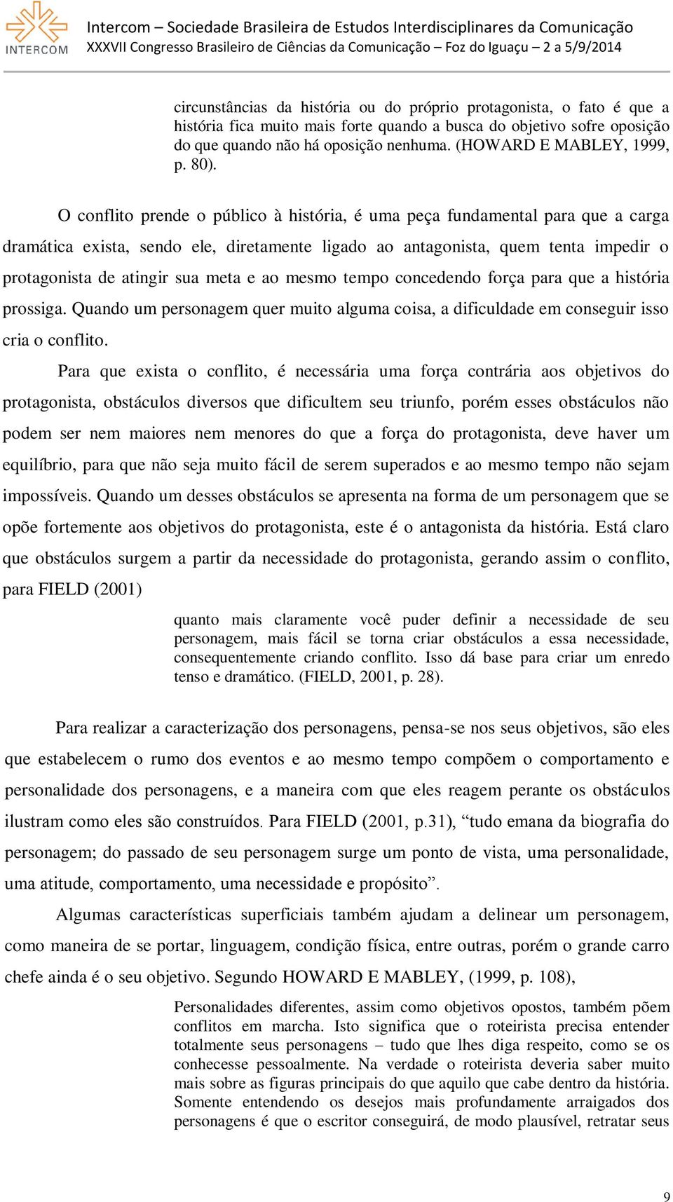 O conflito prende o público à história, é uma peça fundamental para que a carga dramática exista, sendo ele, diretamente ligado ao antagonista, quem tenta impedir o protagonista de atingir sua meta e