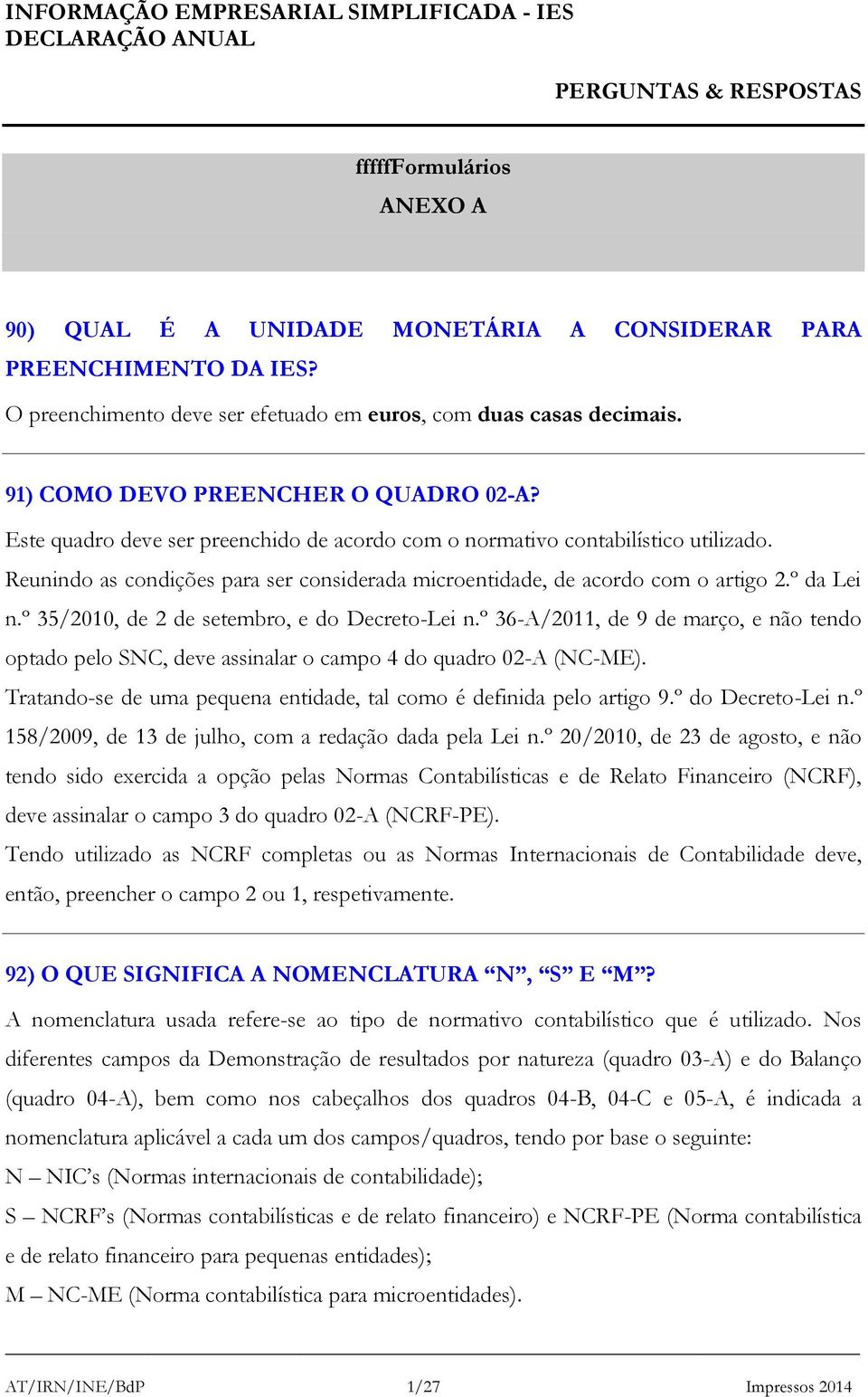 Reunindo as condições para ser considerada microentidade, de acordo com o artigo 2.º da Lei n.º 35/2010, de 2 de setembro, e do Decreto-Lei n.