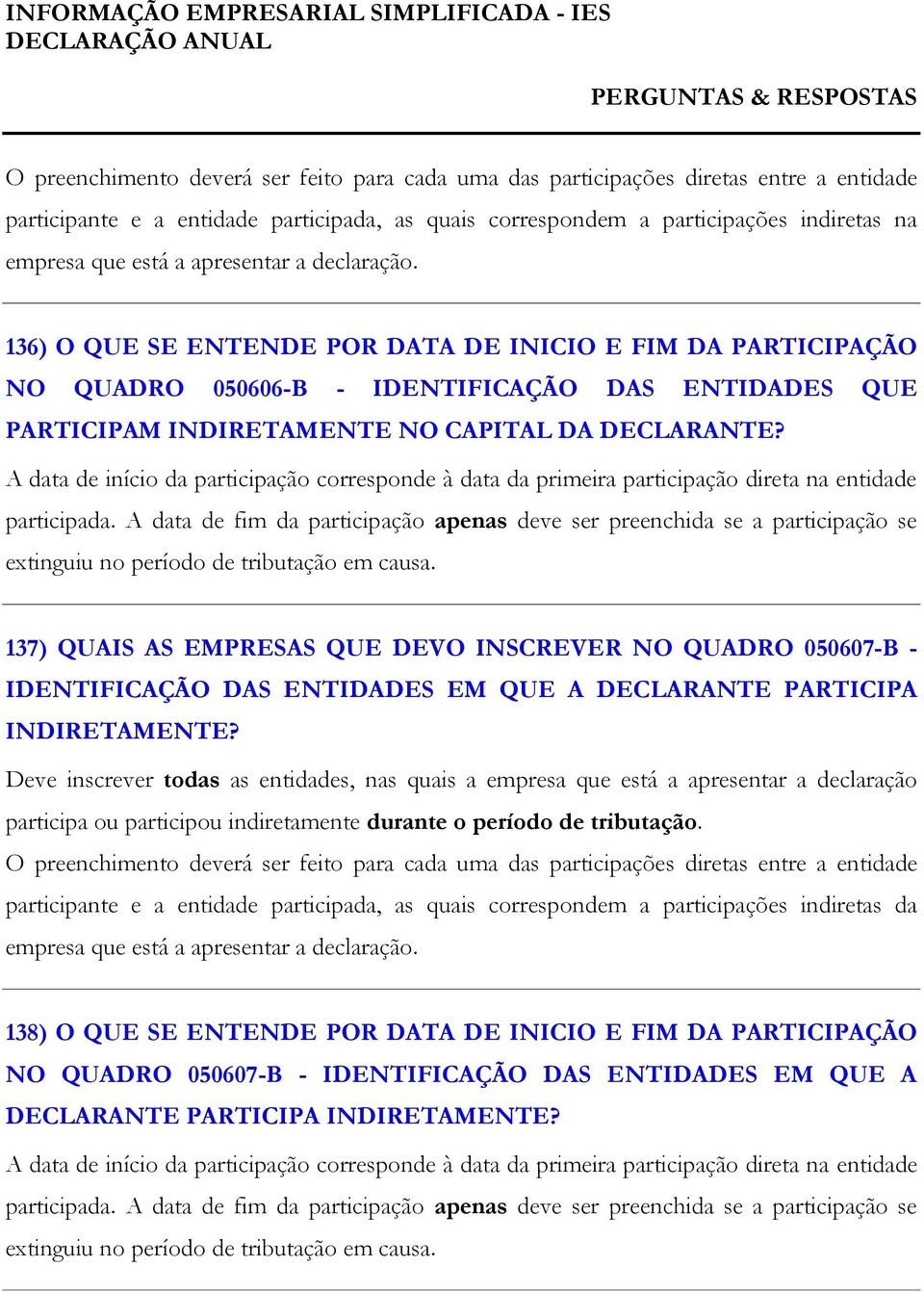 A data de início da participação corresponde à data da primeira participação direta na entidade participada.