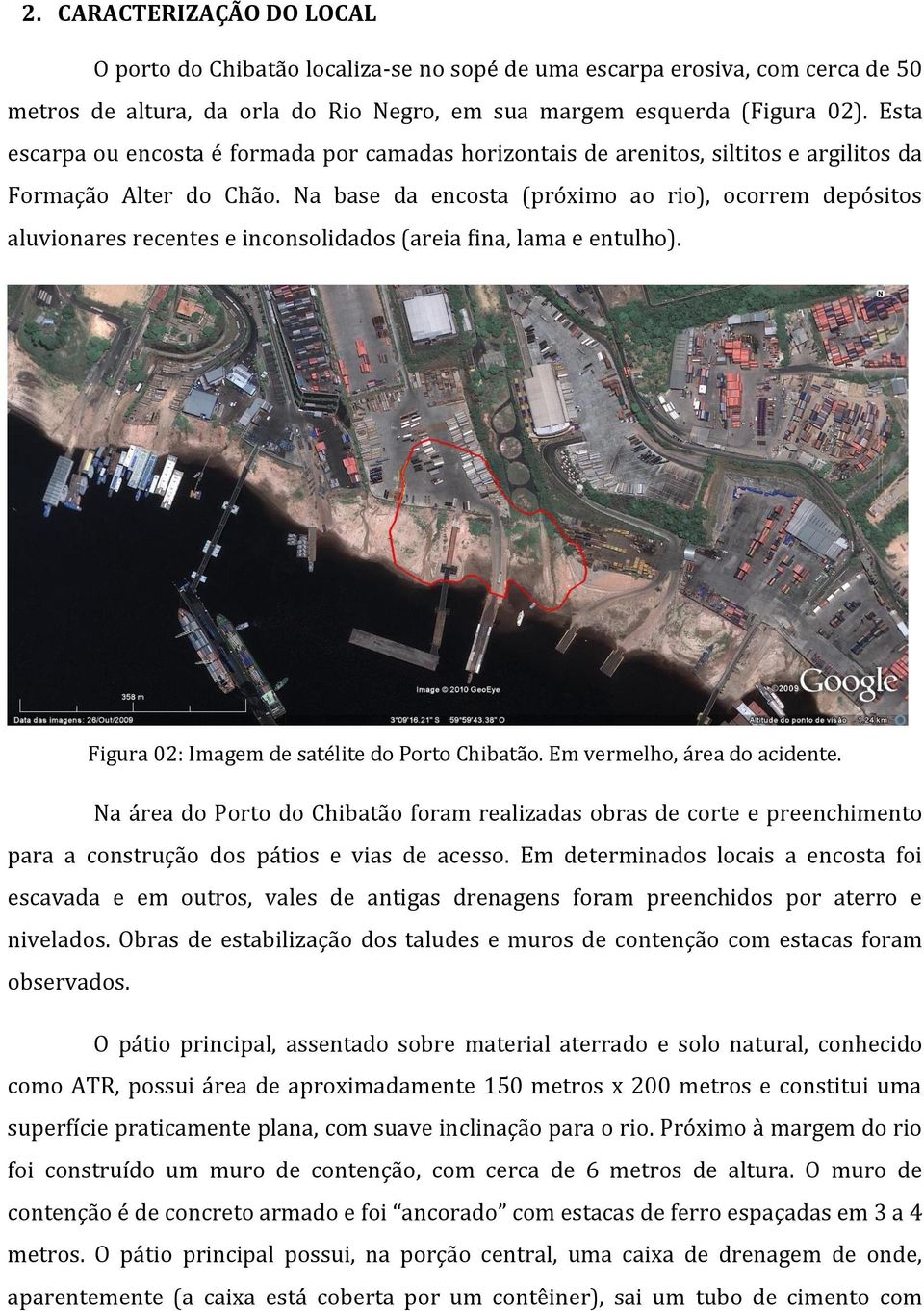 Na base da encosta (próximo ao rio), ocorrem depósitos aluvionares recentes e inconsolidados (areia fina, lama e entulho). Figura 02: Imagem de satélite do Porto Chibatão.