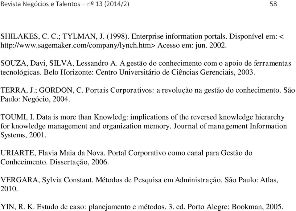 Portais Corporativos: a revolução na gestão do conhecimento. São Paulo: Negócio, 2004. TOUMI, I.