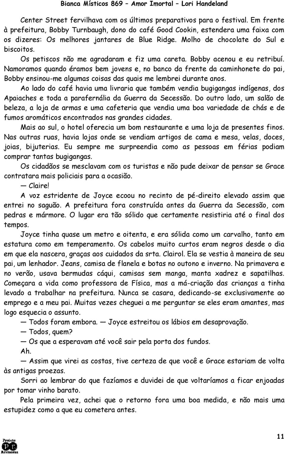 Os petiscos não me agradaram e fiz uma careta. Bobby acenou e eu retribuí.