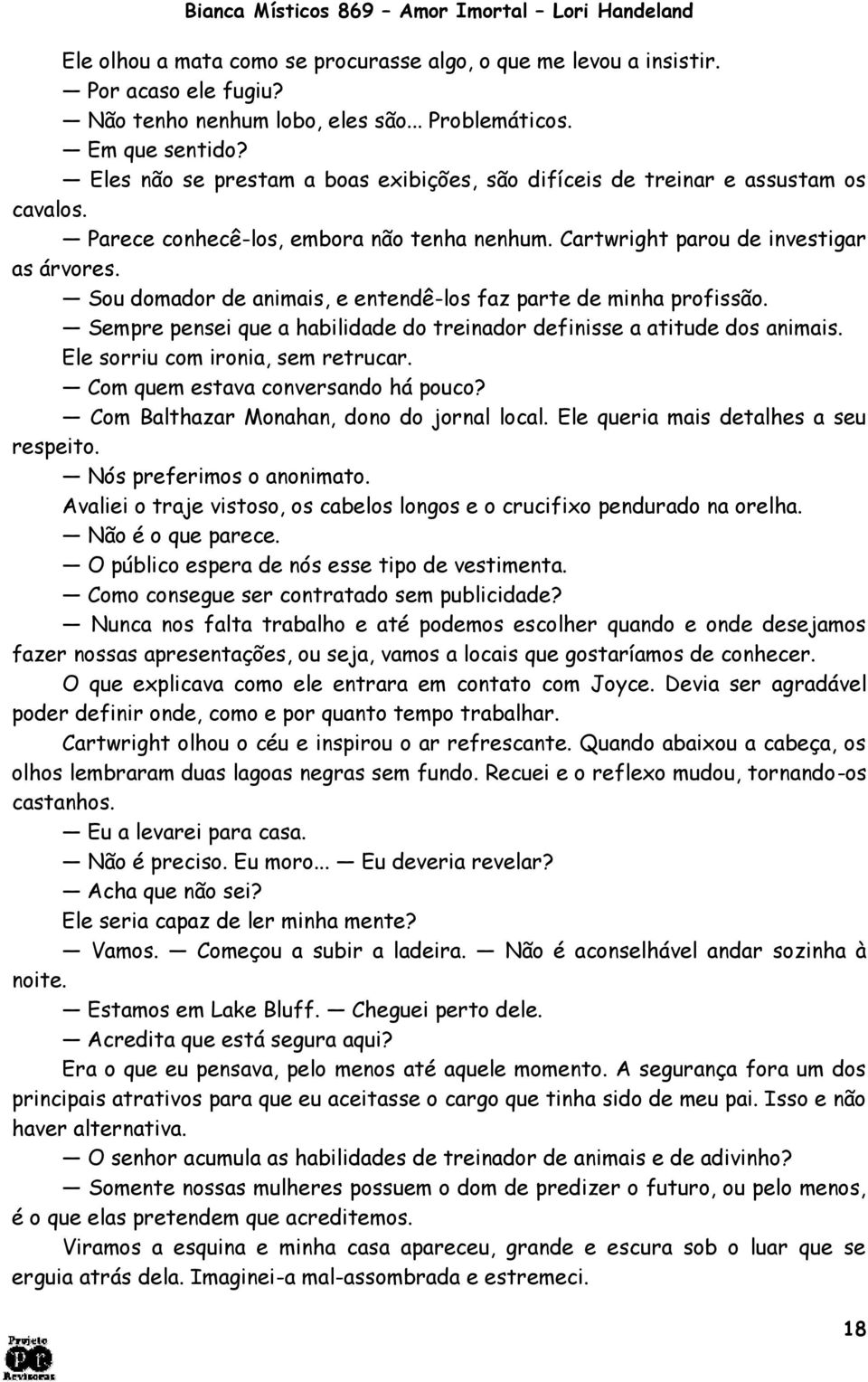 Sou domador de animais, e entendê-los faz parte de minha profissão. Sempre pensei que a habilidade do treinador definisse a atitude dos animais. Ele sorriu com ironia, sem retrucar.