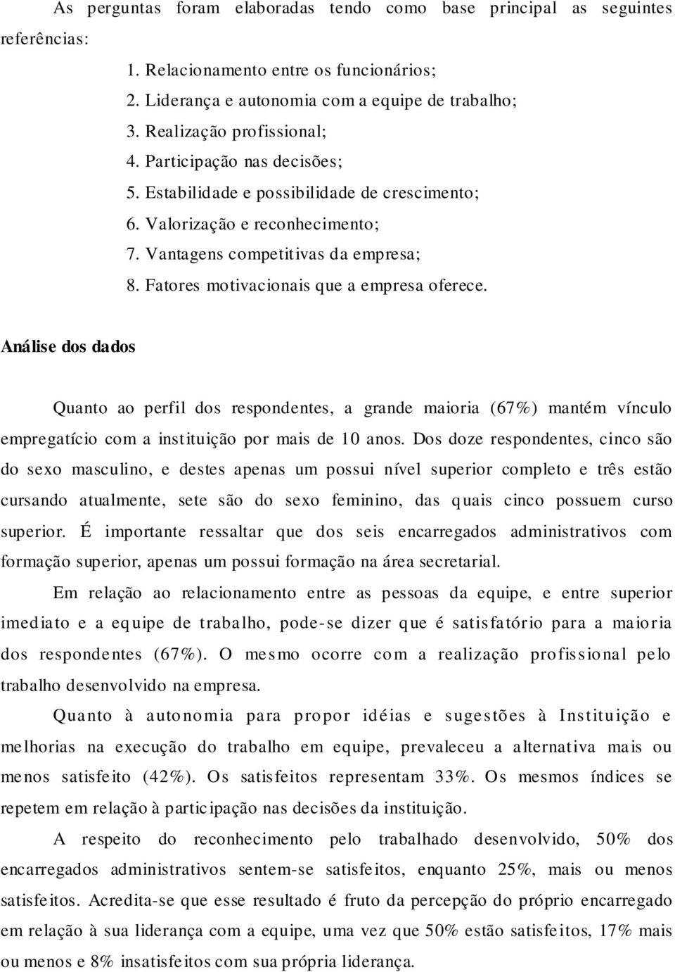 Fatores motivacionais que a empresa oferece. Análise dos dados Quanto ao perfil dos respondentes, a grande maioria (67%) mantém vínculo empregatício com a instituição por mais de 10 anos.