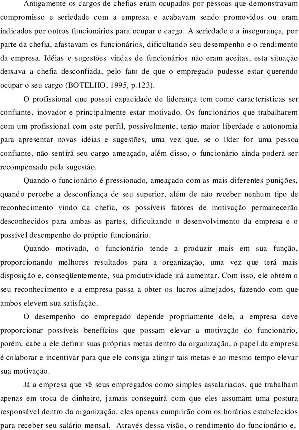 Idéias e sugestões vindas de funcionários não eram aceitas, esta situação deixava a chefia desconfiada, pelo fato de que o empregado pudesse estar querendo ocupar o seu cargo (BOTELHO, 1995, p.123).