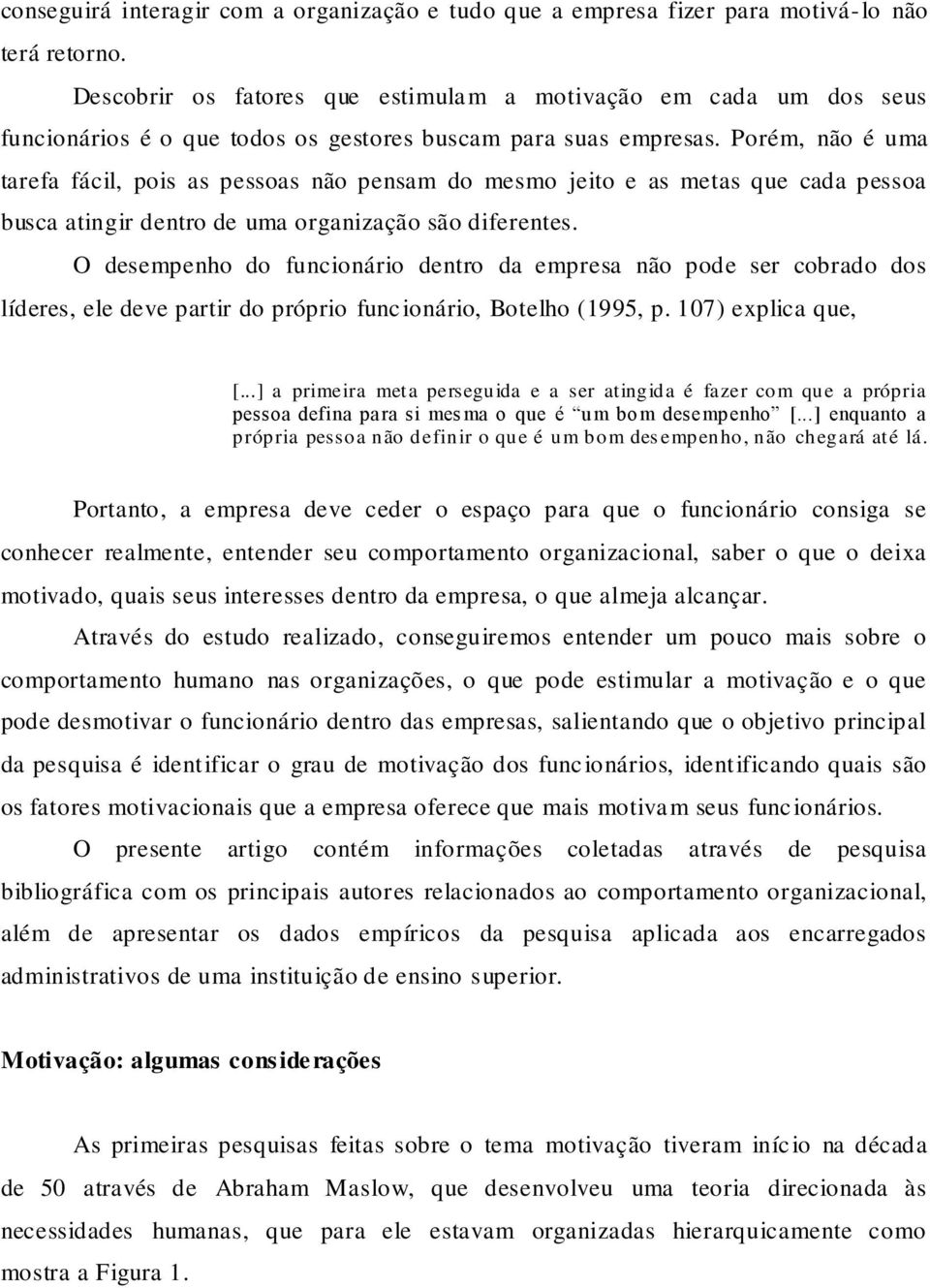 Porém, não é uma tarefa fácil, pois as pessoas não pensam do mesmo jeito e as metas que cada pessoa busca atingir dentro de uma organização são diferentes.