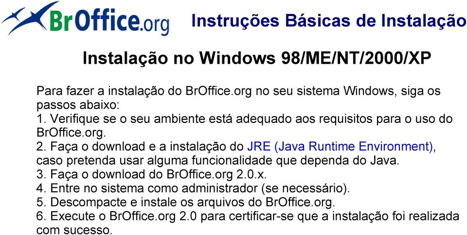 Faça o download e a instalação do JRE (Java Runtime Environment), caso pretenda usar alguma funcionalidade que dependa do Java. 3.