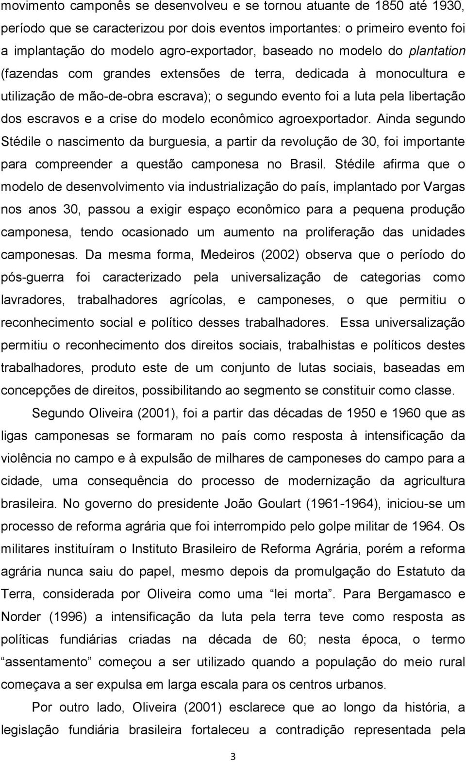 crise do modelo econômico agroexportador. Ainda segundo Stédile o nascimento da burguesia, a partir da revolução de 30, foi importante para compreender a questão camponesa no Brasil.